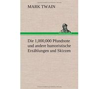 Die 1,000,000 Pfundnote Und Andere Humoristische Erzählungen Und Skizzen