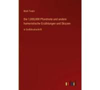 Die 1,000,000 Pfundnote Und Andere Humoristische Erzählungen Und Skizzen