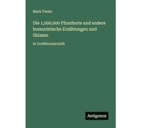 Die 1,000,000 Pfundnote und andere humoristische Erzählungen und Skizzen: in Großdruckschrift