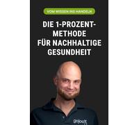 Die 1-Prozent-Methode für nachhaltige Gesundheit: Vom Wissen ins Handeln