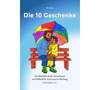 Die 10 Geschenke: Ein Bilderbuch für Erwachsene zur Selbsthilfe und inneren Heilung -HANDBUCH-