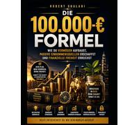 Die 100.000 Euro Formel - Geld im Schlaf verdienen: Wie du Vermögen aufbaust, passive Einkommensquellen erschaffst und finanzielle Freiheit erreichst