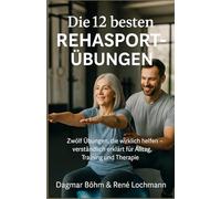 Die 12 besten Rehasport-Übungen: Wissenschaftlich geprüft, leicht erklärt - der sichere Weg zu Kraft, Stabilität und Beweglichkeit.