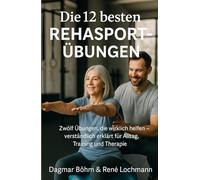 Die 12 besten Rehasport-Übungen: Wissenschaftlich geprüft, leicht erklärt - der sichere Weg zu Kraft, Stabilität und Beweglichkeit.