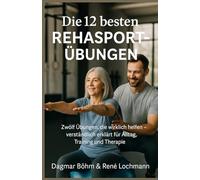 Die 12 besten Rehasport-Übungen: Wissenschaftlich geprüft, leicht erklärt - der sichere Weg zu Kraft, Stabilität und Beweglichkeit.