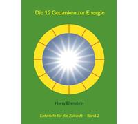 Die 12 Gedanken zur Energie: Entwürfe für die Zukunft - Band 2
