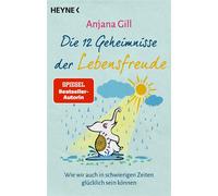 Die 12 Geheimnisse der Lebensfreude Wie wir auch in schwierigen Zeiten glücklich sein können - Anjana Gill - Heyne Verlag - ebook (ePub) - Livre