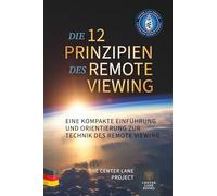 Die 12 Prinzipien des Remote Viewing: Eine kompakte Einführung und Orientierung zur Technik des Remote Viewing