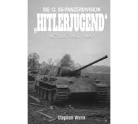 Die 12. SS-Panzerdivision „Hitlerjugend“: Entstehung-Einsatz-Bilanz
