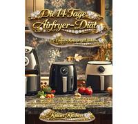 Die 14 Tage Airfryer-Diät: - Einfach.Knusprig.Effektiv.