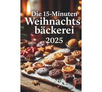 Die 15-Minuten Weihnachtsbäckerei 2025 - Das große Blitz-Backbuch für die Adventszeit: schnelle Weihnachtsplätzchen, einfache Cookies & herzhafte ... für die Weihnachtszeit in 15 Minuten