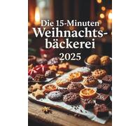 Die 15-Minuten Weihnachtsbäckerei 2025 - Das große Blitz-Backbuch für die Adventszeit: schnelle Weihnachtsplätzchen, einfache Cookies & herzhafte ... für die Weihnachtszeit in 15 Minuten