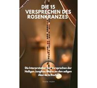 DIE 15 VERSPRECHEN DES ROSENKRANZES: Die Interpretation der Versprechen der Heiligen Jungfrau Maria an den seligen Alan de la Roche