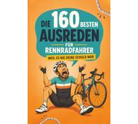 Die 160 besten Ausreden für Rennradfahrer: Mit über 60 herausfordernden Challenges - das witzige Geschenkebuch für Rennradfahrer und Radliebhaber