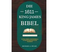 DIE 1611 KING-JAMES-BIBEL UND IHRE APOKRYPHEN: Ein klarer Leitfaden zu den Zusatzbüchern, der Übersetzungsgeschichte und der Kanondebatte