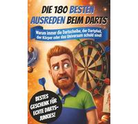 DIE 180 BESTEN AUSREDEN BEIM DARTS: Warum immer die Dartscheibe, der Dartpfeil, der Körper oder das Universum schuld sind!