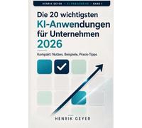 Die 20 wichtigsten KI-Anwendungen für Unternehmen 2026: Kompakt: Nutzen, Beispiele, Praxis-Tipps