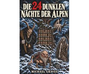 Die 24 dunklen Nächte der Alpen: Ein Grusel-Adventskalender für Erwachsene mit 24 Schreckgestalten aus alpinen Sagen und Legenden | Geschenk für Horror-Fans und Bergliebhaber