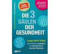 Die 3 Säulen der Gesundheit: Lange leicht leben: Der einfache Leitfaden für körperliche und mentale Resilienz | Alltagstaugliche Wissenschaft, die Sie beim Arzt nicht erfahren