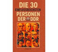 Die 30 einflussreichsten Personen der DDR: Macht, Politik und Gesellschaft im Sozialismus. Geheime Biografien der wichtigsten Politiker, Künstler und ... der Deutschen Demokratischen Republik