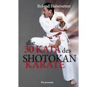 Die 30 Kata des Shotokan Karate: Von der Heian-shodan bis zur Unsu, einschließlich der Ten-no-kata