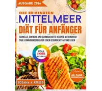 Die 30-Minuten-Mittelmeerdiät für Anfänger: Schnelle, einfache und schmackhafte Rezepte mit einem 60-Tage-Ernährungsplan für einen gesunden Start ins Leben