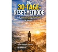Die 30-Tage-Reset-Methode: Wie du Gewohnheiten brichst, Klarheit findest und in nur einem Monat dein Leben neu ausrichtest