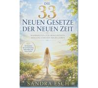 Die 33 neuen Gesetze der neuen Zeit: Wahrheiten für Bewusstsein, Heilung und ein neues Leben