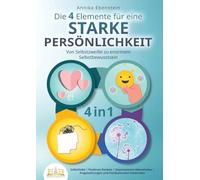 Die 4 Elemente für eine starke Persönlichkeit - Von Selbstzweifel zu enormem Selbstbewusstsein: Selbstliebe Positives Denken Depressionen überwinden Angststörungen und Panikattacken loswerden