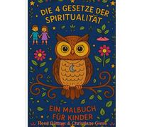 Die 4 Gesetze der Spiritualität: Ein Malbuch für Kinder - Mit Luna der weisen Eule zu mehr Achtsamkeit, Selbstvertrauen und innerem Frieden