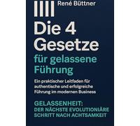 Die 4 Gesetze für gelassene Führung: Ein praktischer Leitfaden für authentische und erfolgreiche Führung im modernen Busniss - GELASSENHEIT: der nächste evolutionäre Schritt nach Achtsamkeit