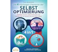 Die 4 mächtigen ELEMENTE DER SELBSTOPTIMIERUNG - Entfalten Sie Ihr volles Potenzial und werden Sie zur besten Version Ihrer selbst: Biohacking Selbstdisziplin Gewohnheiten ändern Speed Reading