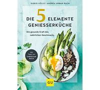 Die 5-Elemente-Genießerküche: Die gesunde Kraft des natürlichen Geschmacks