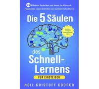 Die 5 Säulen des Schnell-Lernens für Einsteiger: 64 effektive Techniken, mit denen Sie Wissen & Fähigkeiten rasant erwerben und Lernzeiten halbieren. Gedächtnistraining für Erfolg im Studium & Beruf