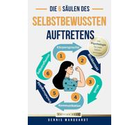 Die 6 Säulen des selbstbewussten Auftretens: Wie du mit erfolgreicher Körpersprache und souveräner Kommunikation psychologisch überzeugst - im Business und Alltag
