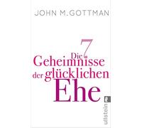 Die 7 Geheimnisse der glücklichen Ehe: »Ein hervorragender Ratgeber für eine emotional intelligente Ehe.« Daniel Goleman