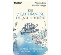 Die 7 Geheimnisse der Schildkröte (vollständig aktualisierte und erweiterte Neuausgabe): Den Alltag entschleunigen, das Leben entdecken
