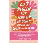 Die 7 Regeln Für Teenager-mädchen Um Mit Dem Lügen Aufzuhören: Ein Teenager-Guide für Ehrlichkeit, Hör auf, ein zwanghafter Lügner zu sein, Emotionale Heilung und Persönliches Wachstum