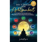 Die 7 Säulen der Achtsamkeit - 23 meditative Tools für Seelenruhe & Geistesschärfe im Alltag: Einfache und effektive Meditationen, Atemtechniken & Achtsamkeitsübungen