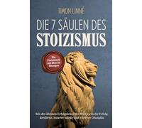Die 7 Säulen des Stoizismus: Mit der ältesten Erfolgslehre der Welt zu mehr Erfolg, Resilienz, innerer Stärke und eiserner Disziplin - Ein Praxisbuch mit über 30 stoischen Übungen für deinen Alltag