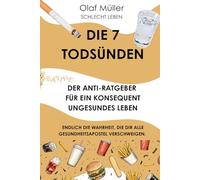 Die 7 Todsünden für Anfänger: Der Anti-Ratgeber für ein konsequent ungesundes Leben: Endlich die Wahrheit, die dir alle Gesundheitsapostel verschweigen.