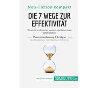Die 7 Wege zur Effektivität. Zusammenfassung & Analyse des Bestsellers von Stephen R. Covey: Persönlich effizienter werden und dabei man selbst bleiben