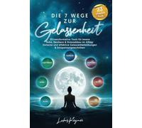 Die 7 Wege zur Gelassenheit - 23 transformative Tools für innere Ruhe, Resilienz & Stressabbau im Alltag: Einfache und effektive Gelassenheitsübungen & Entspannungstechniken