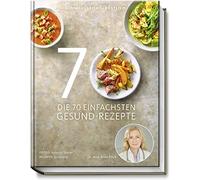 Die 70 einfachsten Gesund-Rezepte - Schnell, leicht, köstlich - Tipps und Ratschlägen zum gesunden Einkaufen und Kochen, zur Zubereitungsart und Haltbarkeit von Lebensmitteln