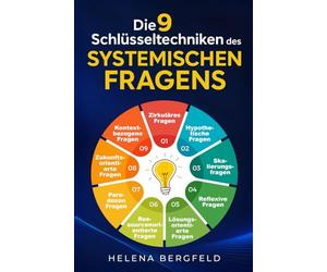 Die 9 Schlüsseltechniken des systemischen Fragens: Meistern Sie mit gezielten Übungen die wirksamsten Fragetechniken, kommunizieren Sie klar & wirksam - und führen auch schwierige Gespräche souverän