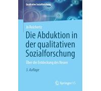 Die Abduktion in der qualitativen Sozialforschung: Über die Entdeckung des Neuen