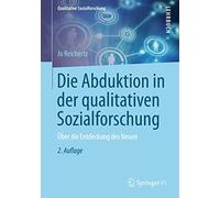 Die Abduktion in der qualitativen Sozialforschung: Über die Entdeckung des Neuen