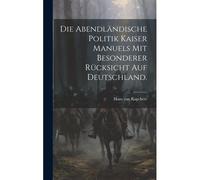Die Abendländische Politik Kaiser Manuels Mit Besonderer Rücksicht Auf Deutschland.
