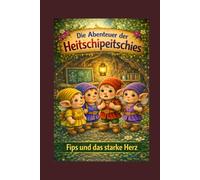 Die Abenteuer der Heitschipeitschies - Fips und das starke Herz: Eine warme Geschichte über große Gefühle und ein Herz, das stärker ist, als es glaubt.