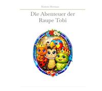 Die Abenteuer der Raupe Tobi: Eine liebevolle Mutmachgeschichte über Wachstum, Veränderung und innere Stärke